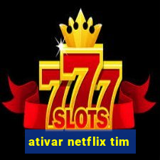 ativar netflix tim